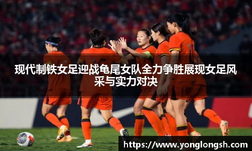 现代制铁女足迎战龟尾女队全力争胜展现女足风采与实力对决